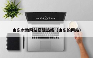 玉林山东本地网站搭建热线（山东的网站）