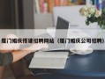 玉林厦门婚庆搭建招聘网站（厦门婚庆公司招聘）