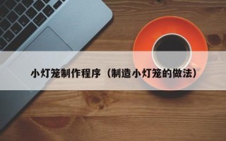 玉林小灯笼制作程序（制造小灯笼的做法）