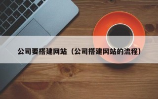 玉林公司要搭建网站（公司搭建网站的流程）